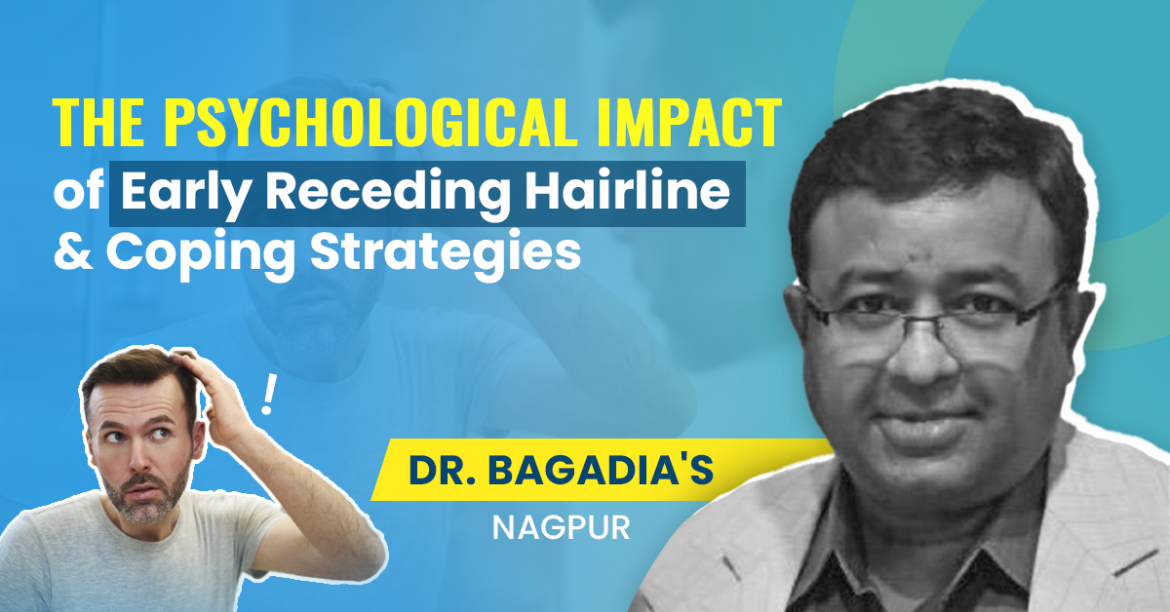 The Psychological Impact of Early Receding Hairline and Coping Strategies by Dr. Bagadia.